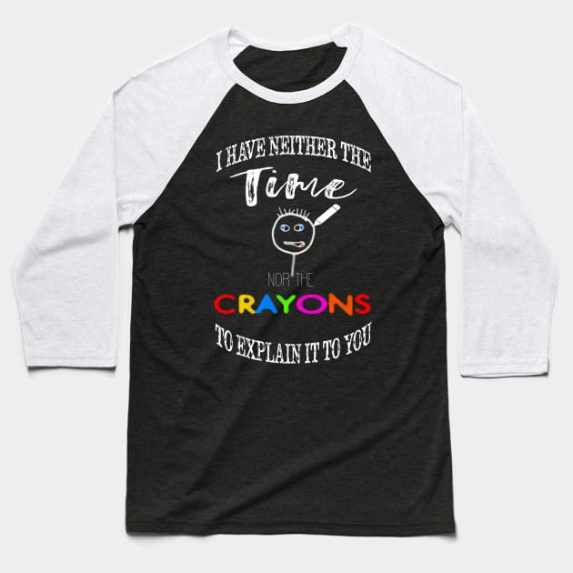 I have neither the time nor crayons to explain it to you. Baseball T-Shirt by BasicBeach